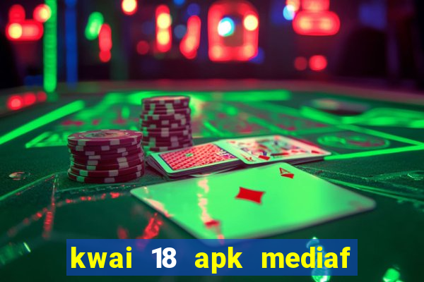 kwai 18 apk mediaf  re